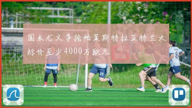 国米尤文争抢帕莱斯特拉亚特兰大标价至少4000万欧元