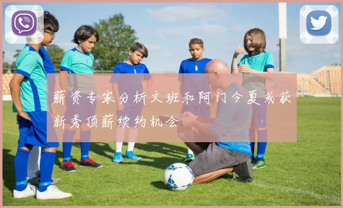 薪资专家分析文班和阿门今夏或获新秀顶薪续约机会
